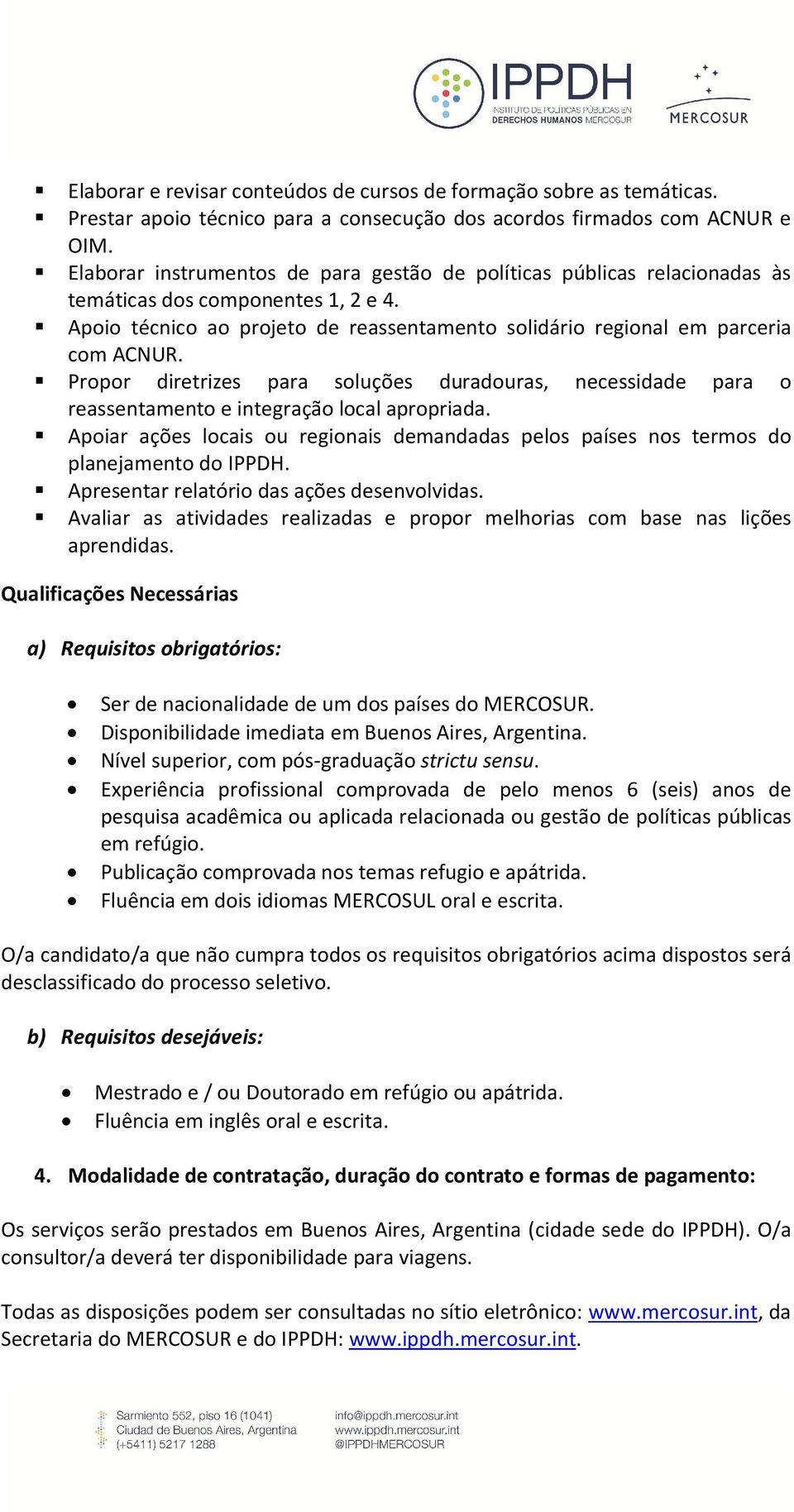 Propor diretrizes para soluções duradouras, necessidade para o reassentamento e integração local apropriada.