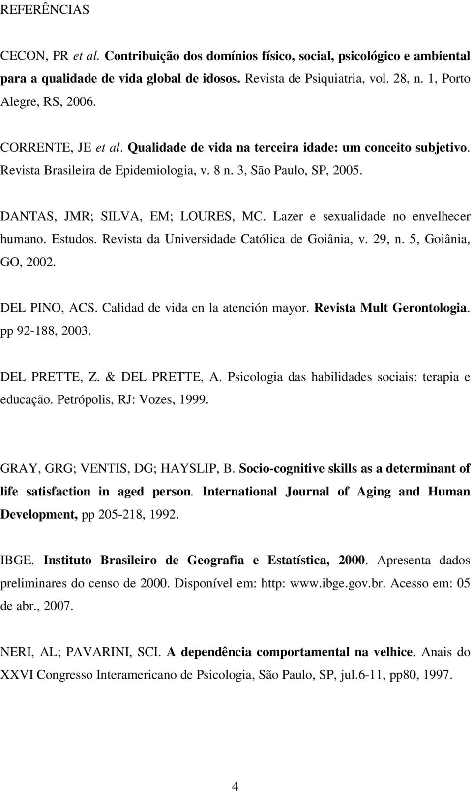 Lazer e sexualidade no envelhecer humano. Estudos. Revista da Universidade Católica de Goiânia, v. 29, n. 5, Goiânia, GO, 2002. DEL PINO, ACS. Calidad de vida en la atención mayor.