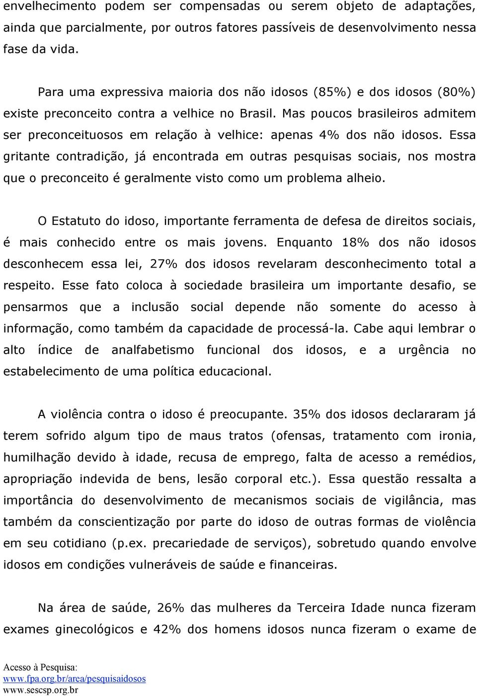 Mas poucos brasileiros admitem ser preconceituosos em relação à velhice: apenas 4% dos não idosos.