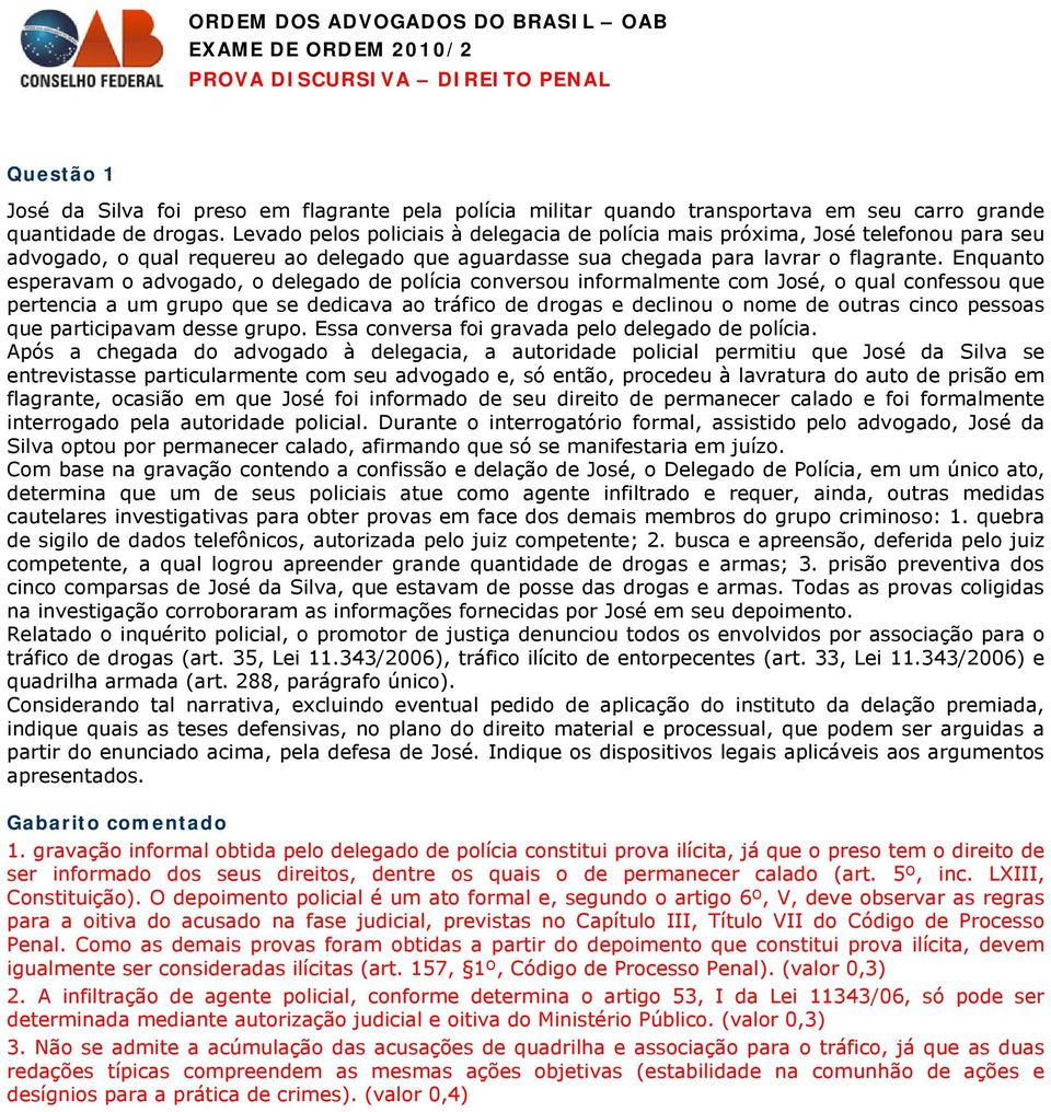 Enquanto esperavam o advogado, o delegado de polícia conversou informalmente com José, o qual confessou que pertencia a um grupo que se dedicava ao tráfico de drogas e declinou o nome de outras cinco