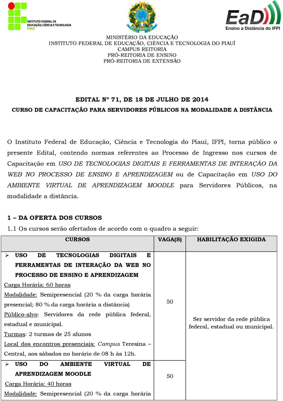 de Capacitação em USO DO AMBIENTE VIRTUAL DE APRENDIZAGEM MOODLE para Servidores Públicos, na modalidade a distância. 1 DA OFERTA DOS CURSOS 1.