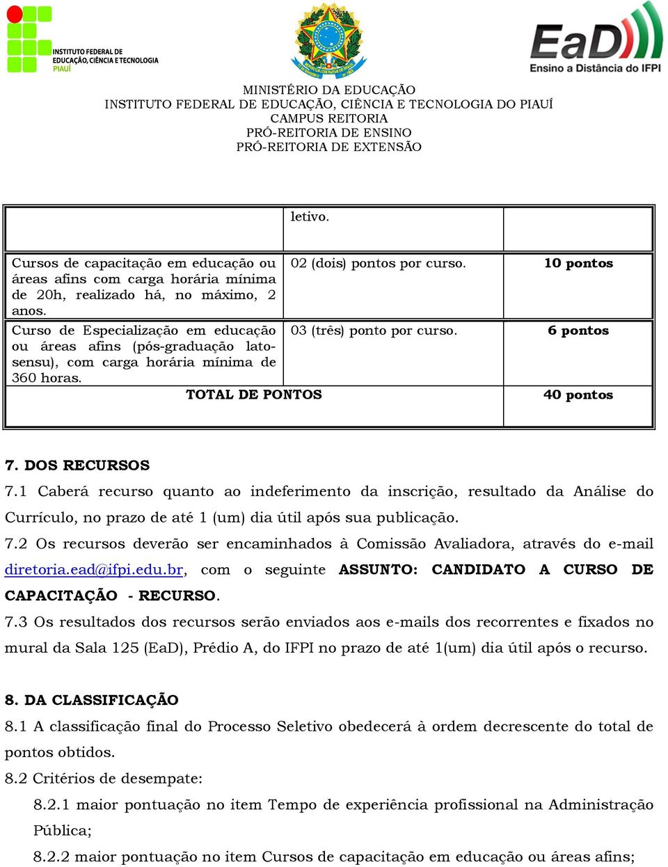 DOS RECURSOS 7.1 Caberá recurso quanto ao indeferimento da inscrição, resultado da Análise do Currículo, no prazo de até 1 (um) dia útil após sua publicação. 7.2 Os recursos deverão ser encaminhados à Comissão Avaliadora, através do e-mail diretoria.