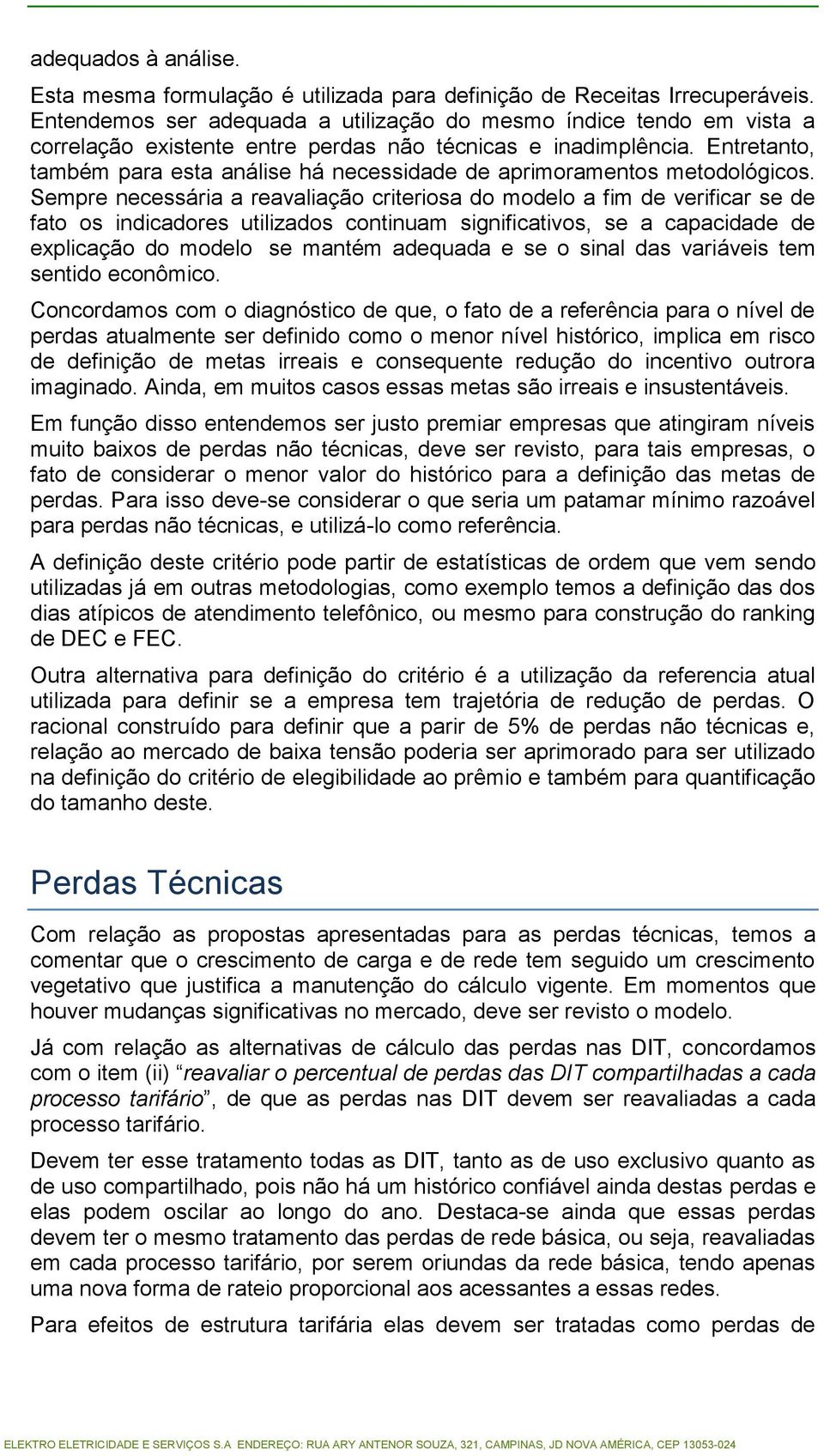 Entretanto, também para esta análise há necessidade de aprimoramentos metodológicos.