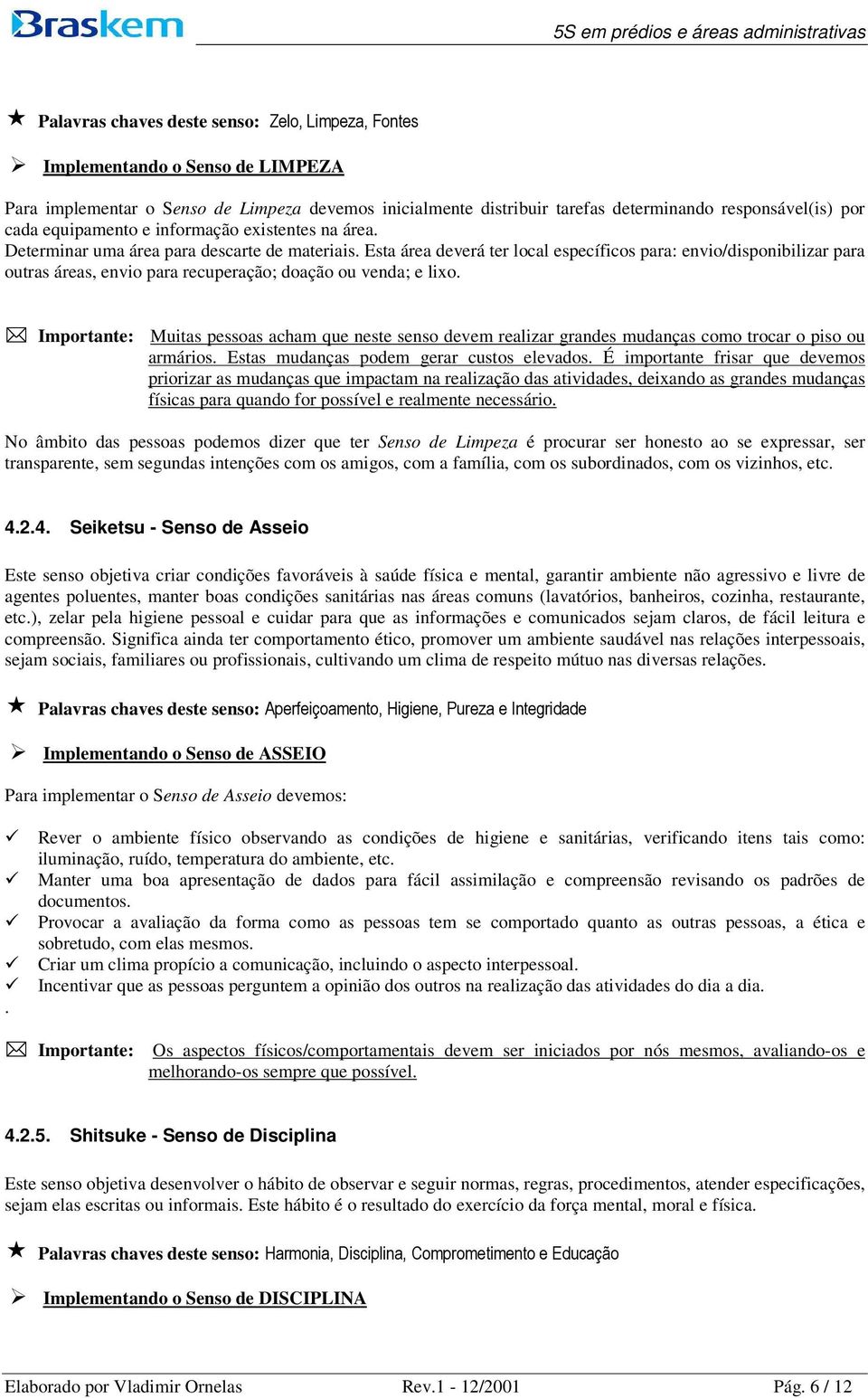 Esta área deverá ter local específicos para: envio/disponibilizar para outras áreas, envio para recuperação; doação ou venda; e lixo.