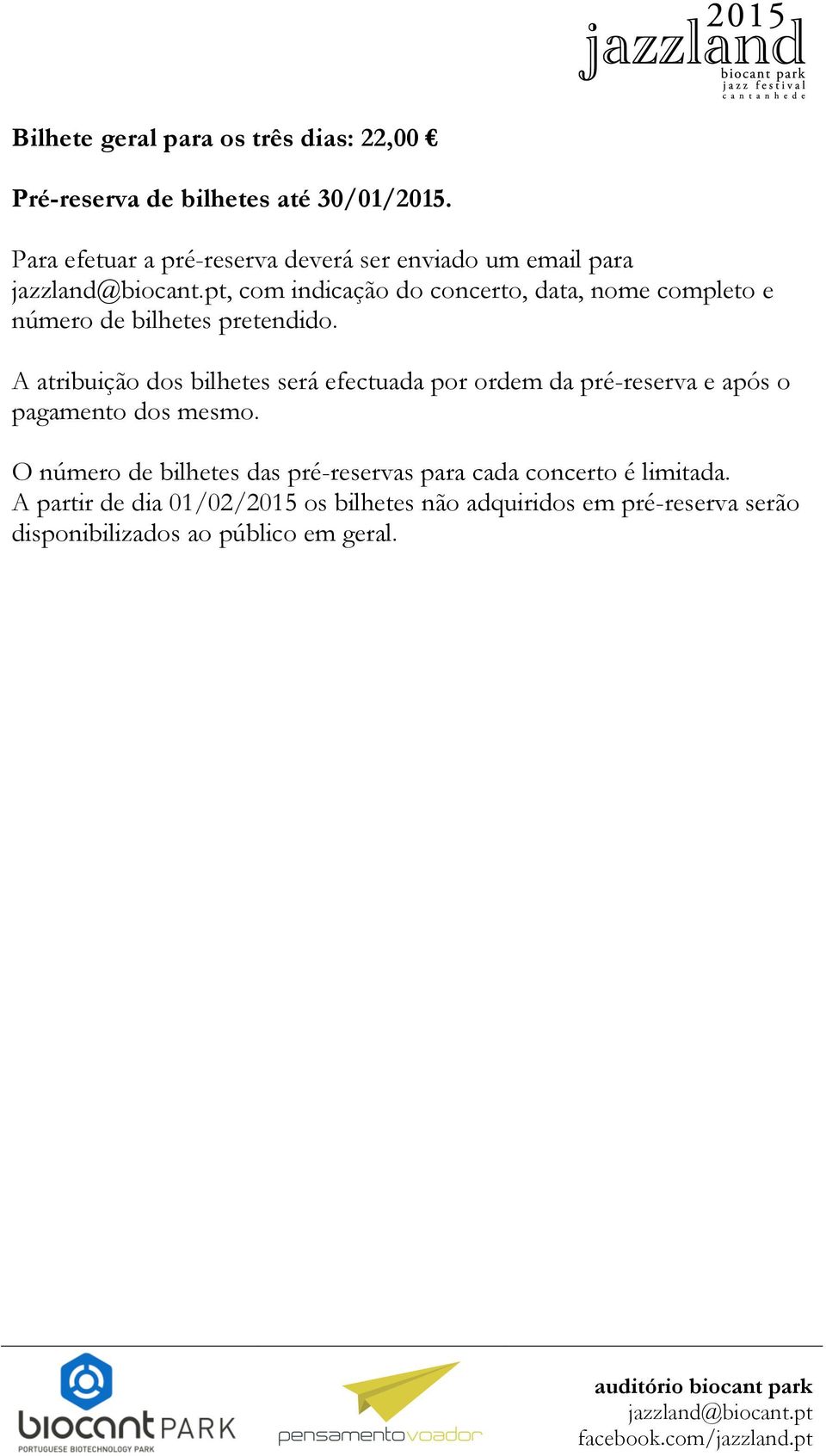 bilhetes pretendido. A atribuição dos bilhetes será efectuada por ordem da pré-reserva e após o pagamento dos mesmo.