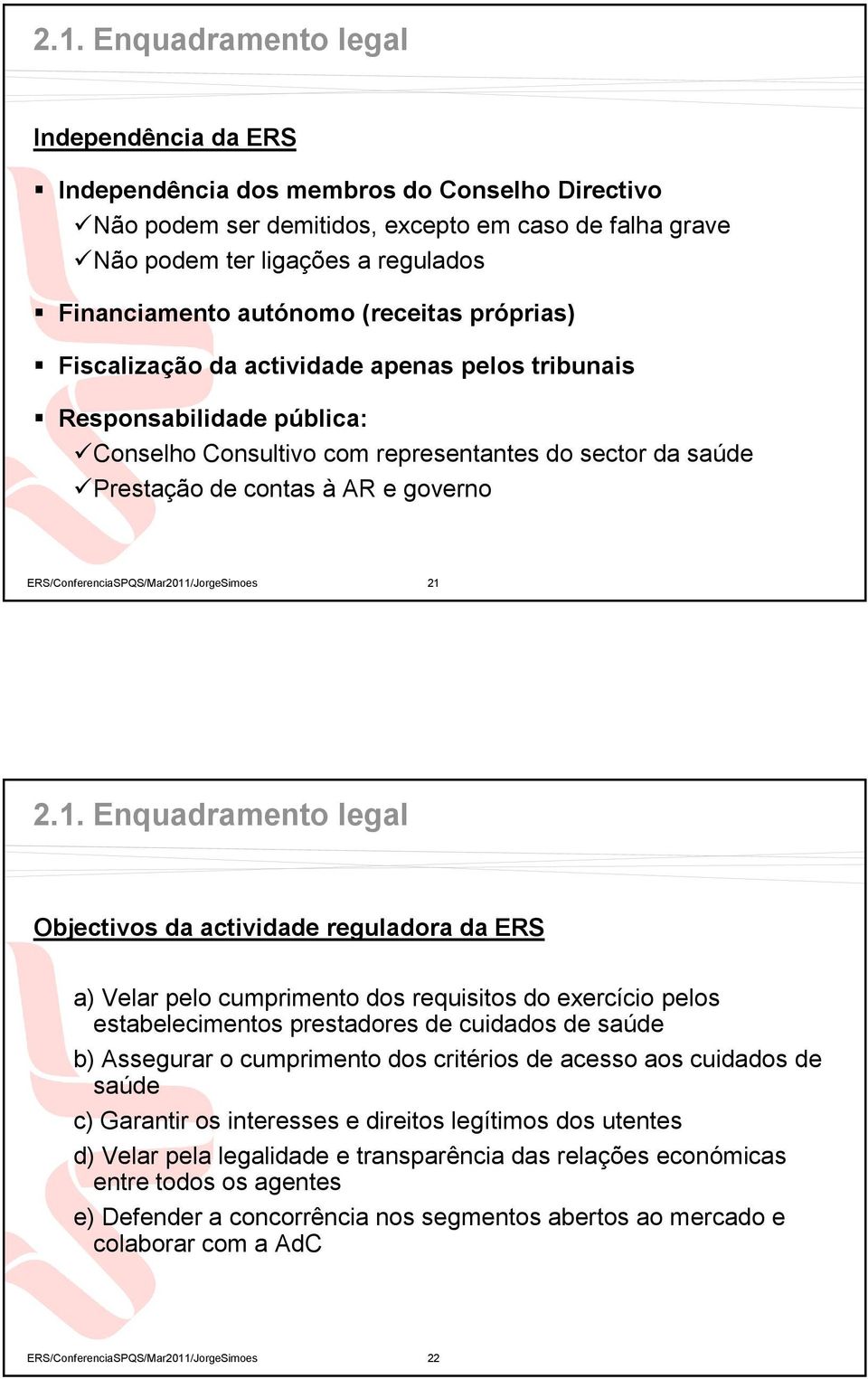 21 2.1. Enquadramento legal Objectivos da actividade reguladora da ERS a) Velar pelo cumprimento dos requisitos do exercício pelos estabelecimentos prestadores de cuidados de saúde b) Assegurar o