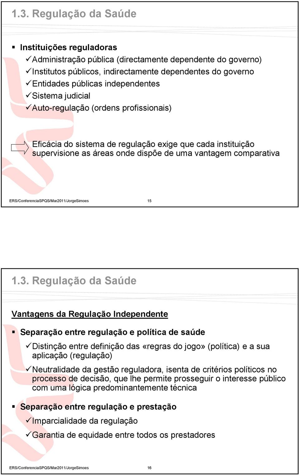 Regulação da Saúde Vantagens da Regulação Independente Separação entre regulação e política de saúde Distinção entre definição das «regras do jogo» (política) e a sua aplicação (regulação)