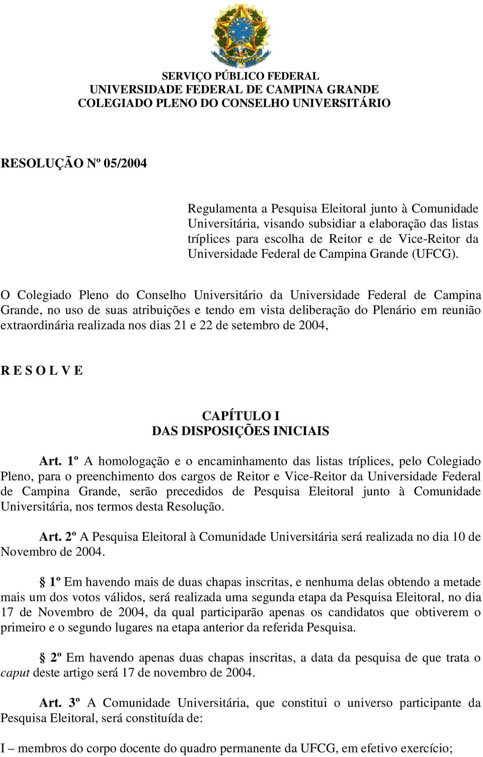 O Colegiado Pleno do Conselho Universitário da Universidade Federal de Campina Grande, no uso de suas atribuições e tendo em vista deliberação do Plenário em reunião extraordinária realizada nos dias