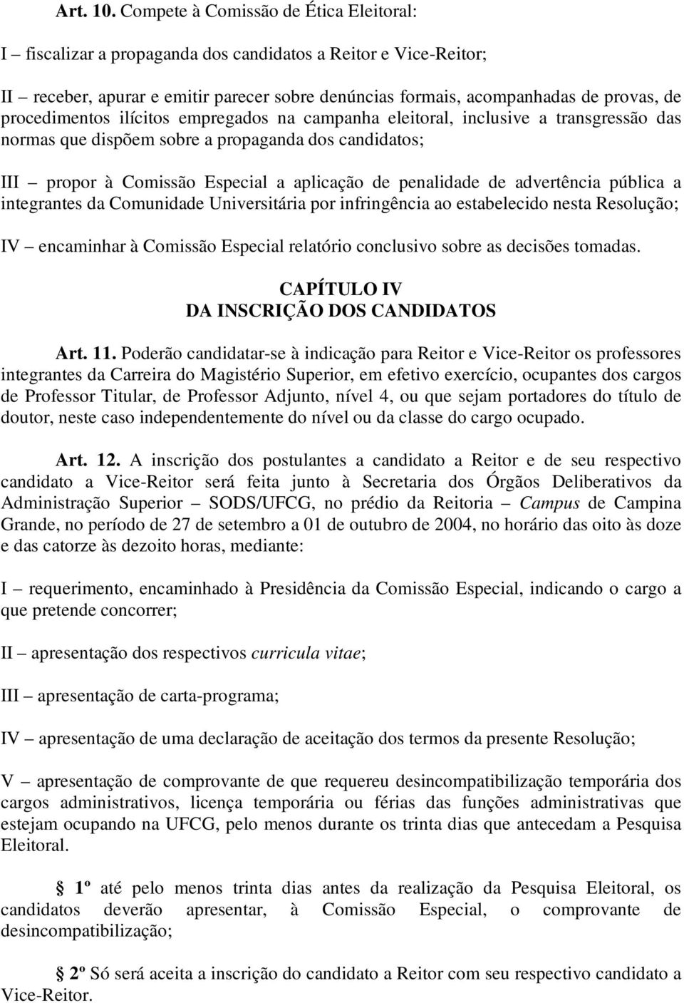 procedimentos ilícitos empregados na campanha eleitoral, inclusive a transgressão das normas que dispõem sobre a propaganda dos candidatos; III propor à Comissão Especial a aplicação de penalidade de