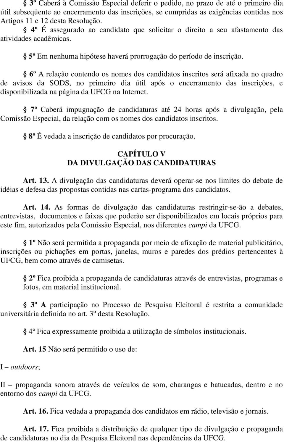 6º A relação contendo os nomes dos candidatos inscritos será afixada no quadro de avisos da SODS, no primeiro dia útil após o encerramento das inscrições, e disponibilizada na página da UFCG na