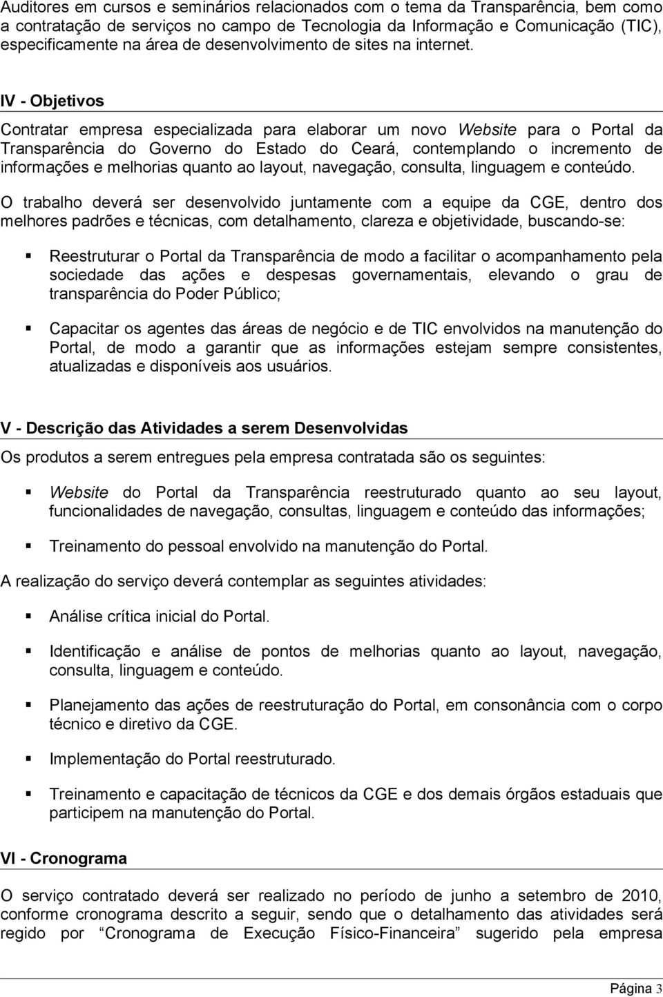 IV - Objetivos Contratar empresa especializada para elaborar um novo Website para o Portal da Transparência do Governo do Estado do Ceará, contemplando o incremento de informações e melhorias quanto