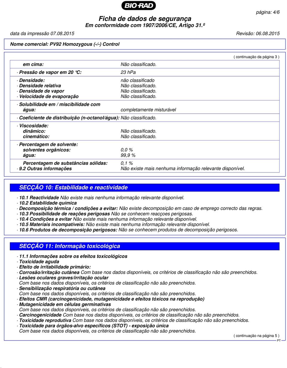 água: 99,9 % Percentagem de substâncias sólidas: 0,1 % 9.2 Outras informações Não existe mais nenhuma informação relevante disponível.