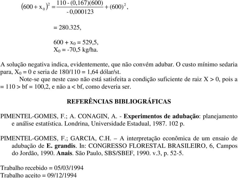 Note-se que neste aso não está satisfeita a ondição sufiiente de raiz X >, pois a = 11 > bf = 1,, e não a < bf, omo deveria ser. REFERÊNCIAS BIBLIOGRÁFICAS PIMENTEL-GOMES, F.; A. CONAGIN, A.