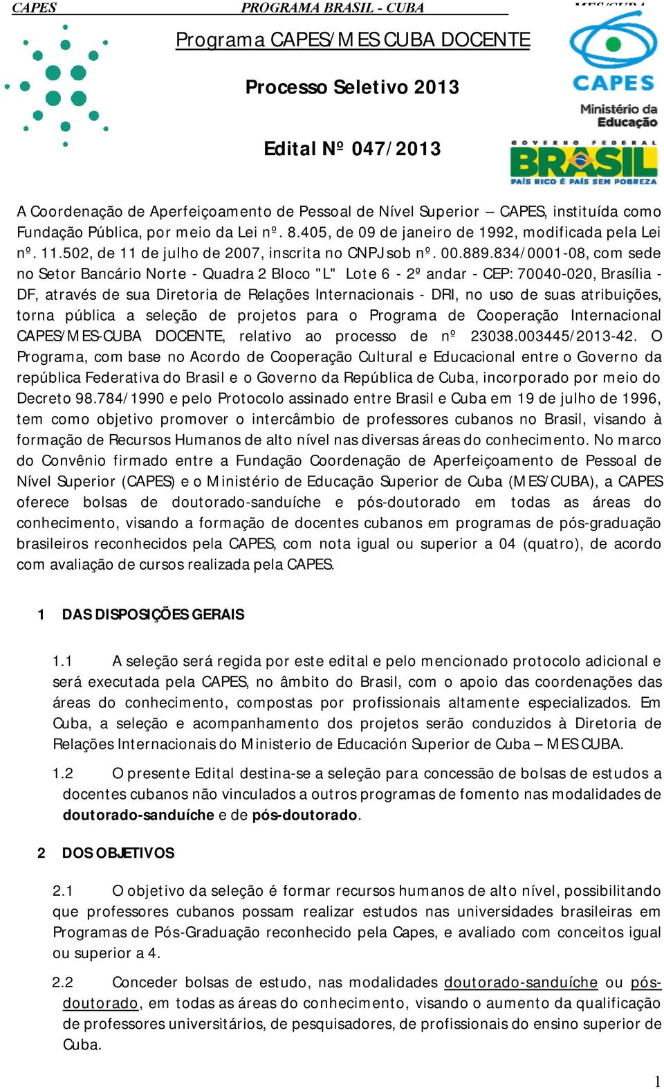 834/0001-08, com sede no Setor Bancário Norte - Quadra 2 Bloco "L" Lote 6-2º andar - CEP: 70040-020, Brasília - DF, através de sua Diretoria de Relações Internacionais - DRI, no uso de suas