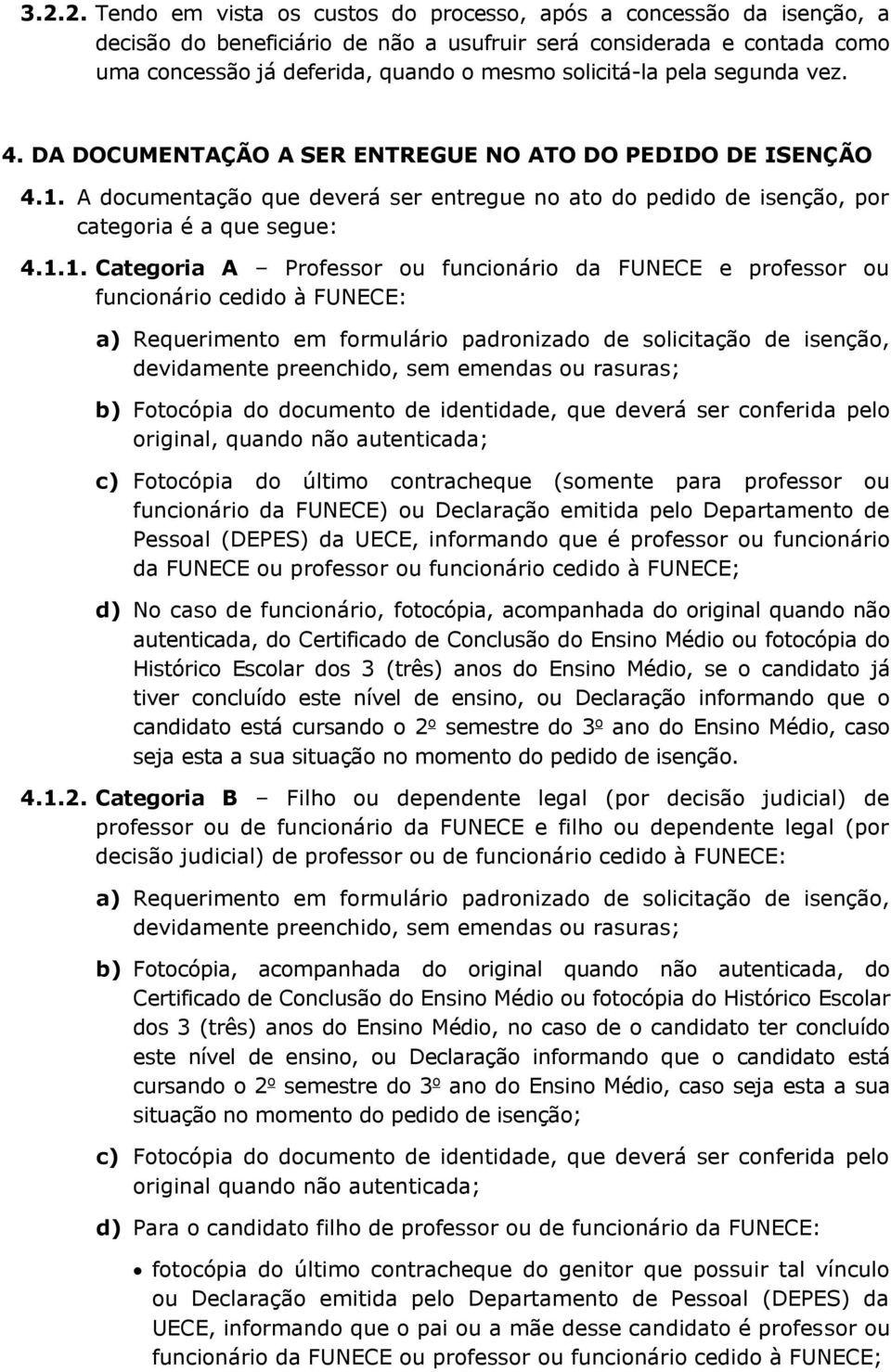 A documentação que deverá ser entregue no ato do pedido de isenção, por categoria é a que segue: 4.1.