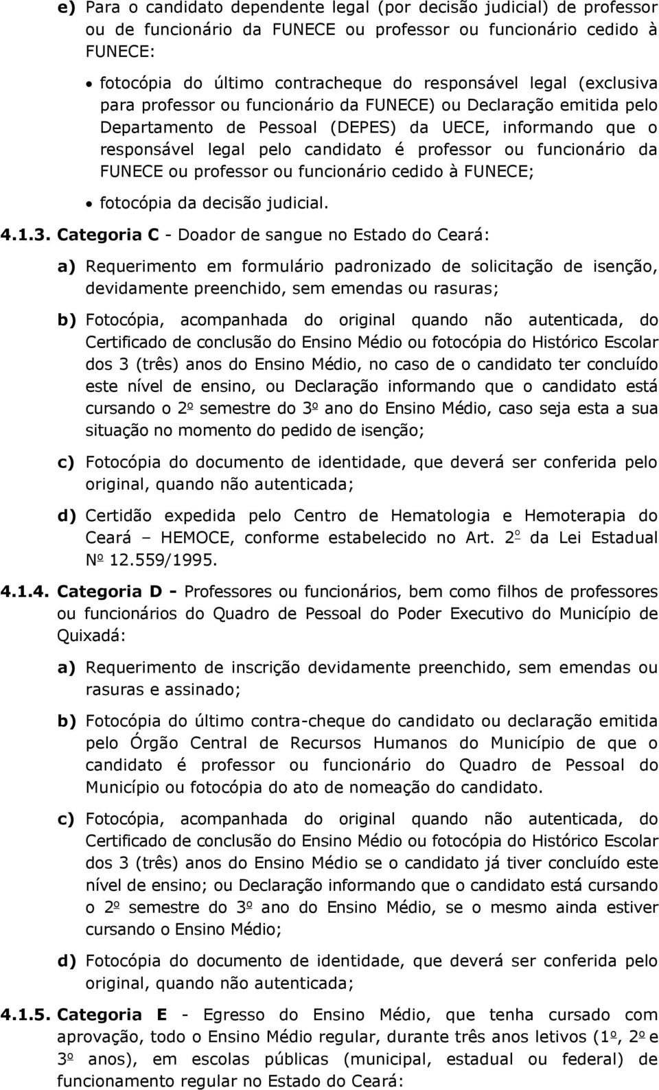 FUNECE ou professor ou funcionário cedido à FUNECE; fotocópia da decisão judicial. 4.1.3.