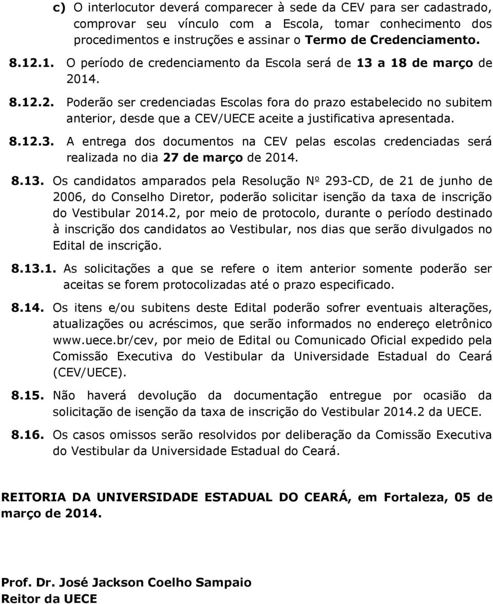 14. 8.12.2. Poderão ser credenciadas Escolas fora do prazo estabelecido no subitem anterior, desde que a CEV/UECE aceite a justificativa apresentada. 8.12.3.