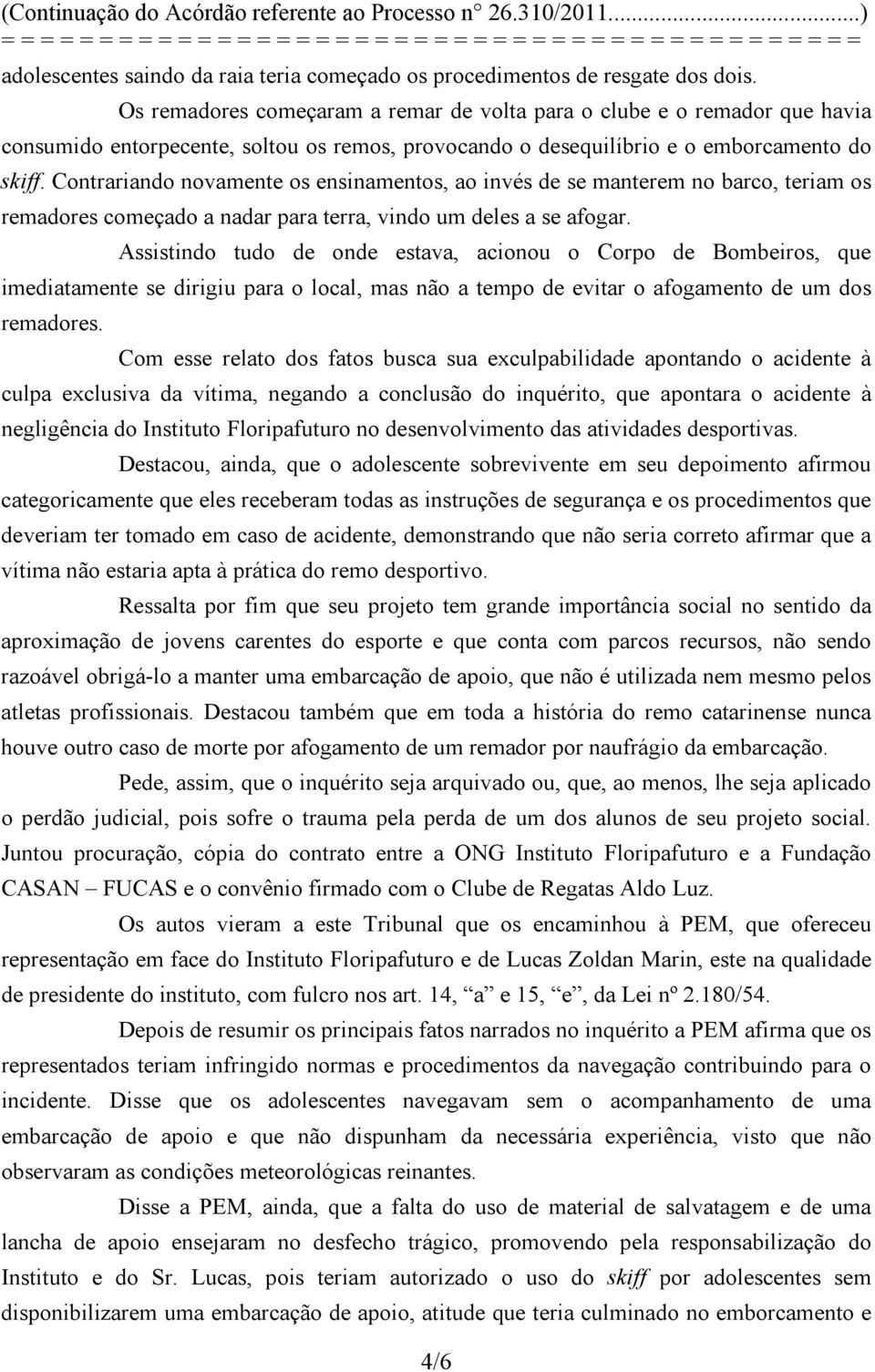 Contrariando novamente os ensinamentos, ao invés de se manterem no barco, teriam os remadores começado a nadar para terra, vindo um deles a se afogar.