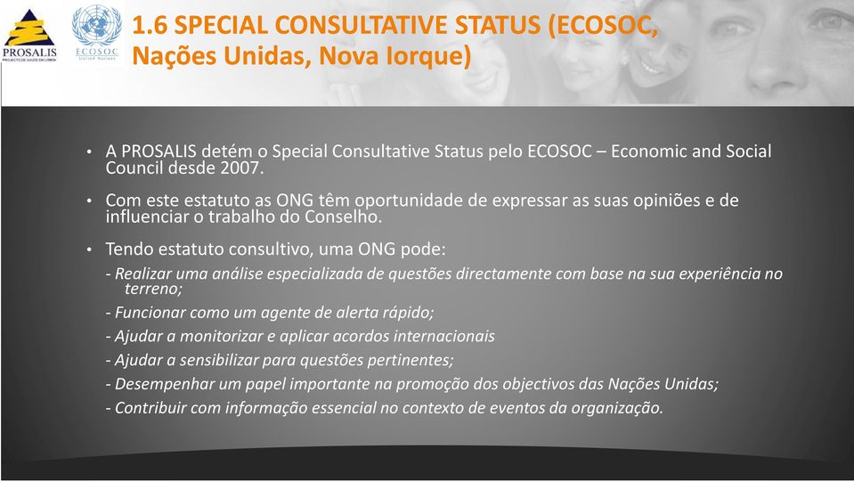 Tendo estatuto consultivo, uma ONG pode: -Realizar uma análise especializada de questões directamentecom base na sua experiência no terreno; - Funcionar como um agente de alerta