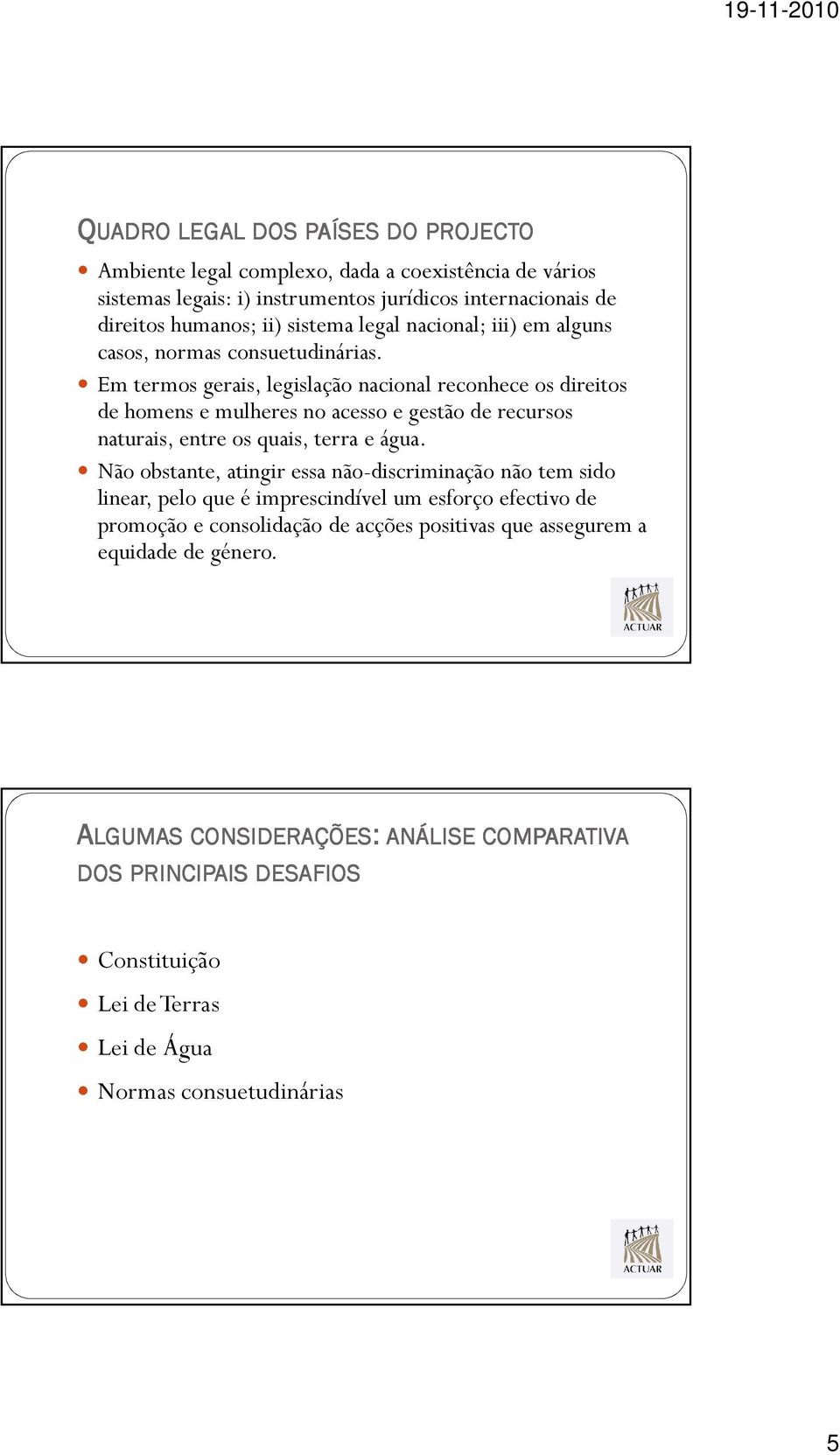 Em termos gerais, legislação nacional reconhece os direitos de homens e mulheres no acesso e gestão de recursos naturais, entre os quais, terra e água.