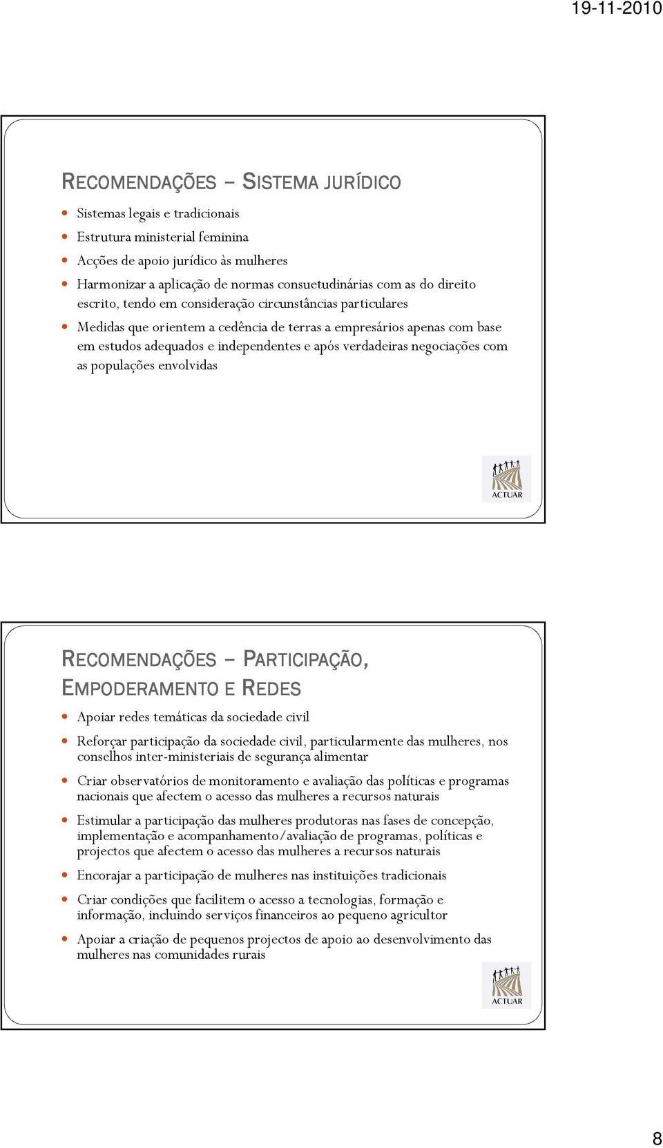 com as populações envolvidas RECOMENDAÇÕES PARTICIPAÇÃO ARTICIPAÇÃO, EMPODERAMENTO E REDES Apoiar redes temáticas da sociedade civil Reforçar participação da sociedade civil, particularmente das