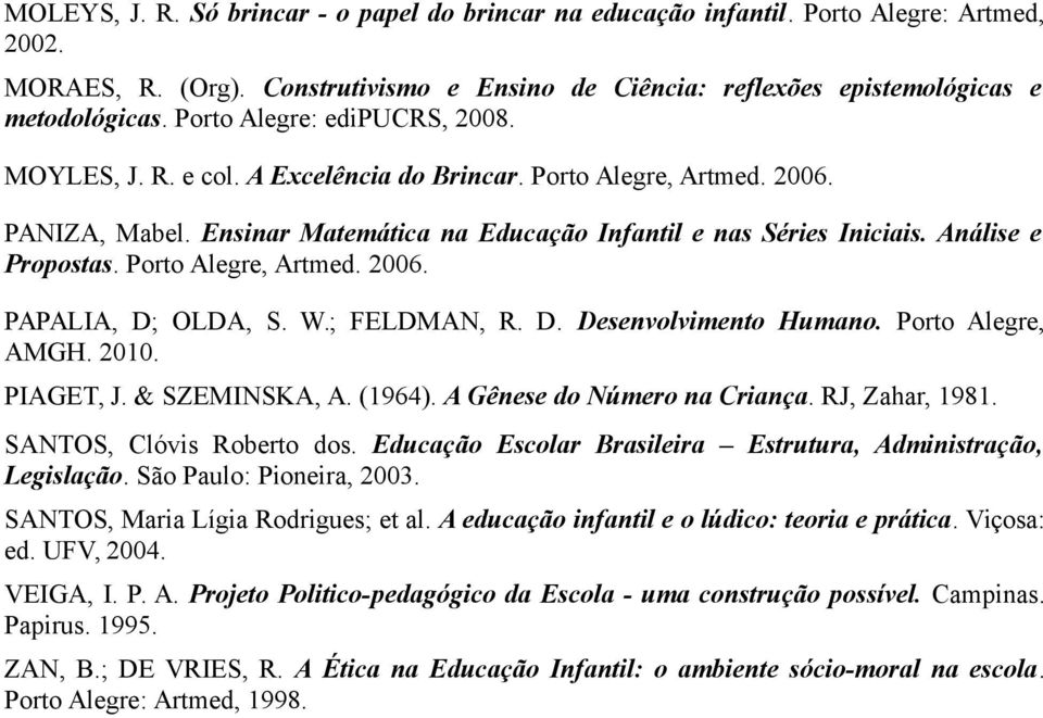 Análise e Propostas. Porto Alegre, Artmed. 2006. PAPALIA, D; OLDA, S. W.; FELDMAN, R. D. Desenvolvimento Humano. Porto Alegre, AMGH. 2010. PIAGET, J. & SZEMINSKA, A. (1964).