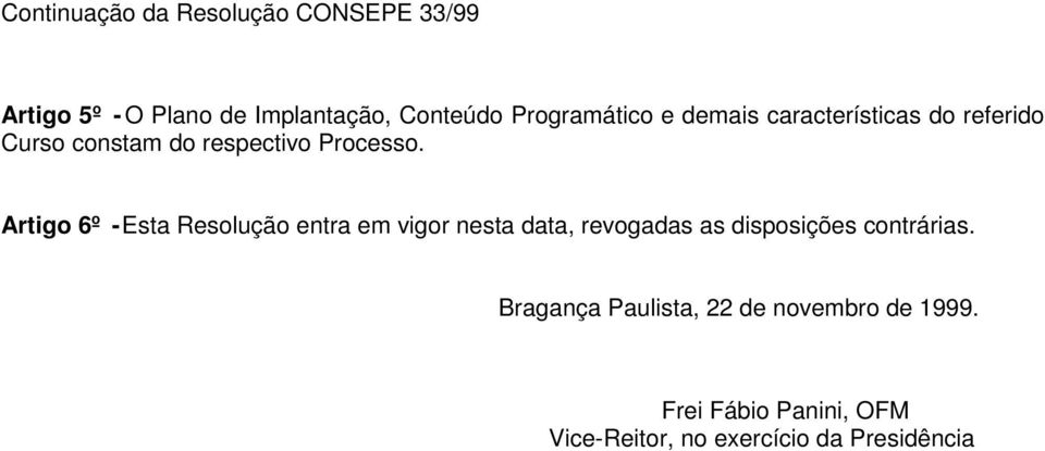 Artigo 6º - Esta Resolução entra em vigor nesta data, revogadas as disposições contrárias.