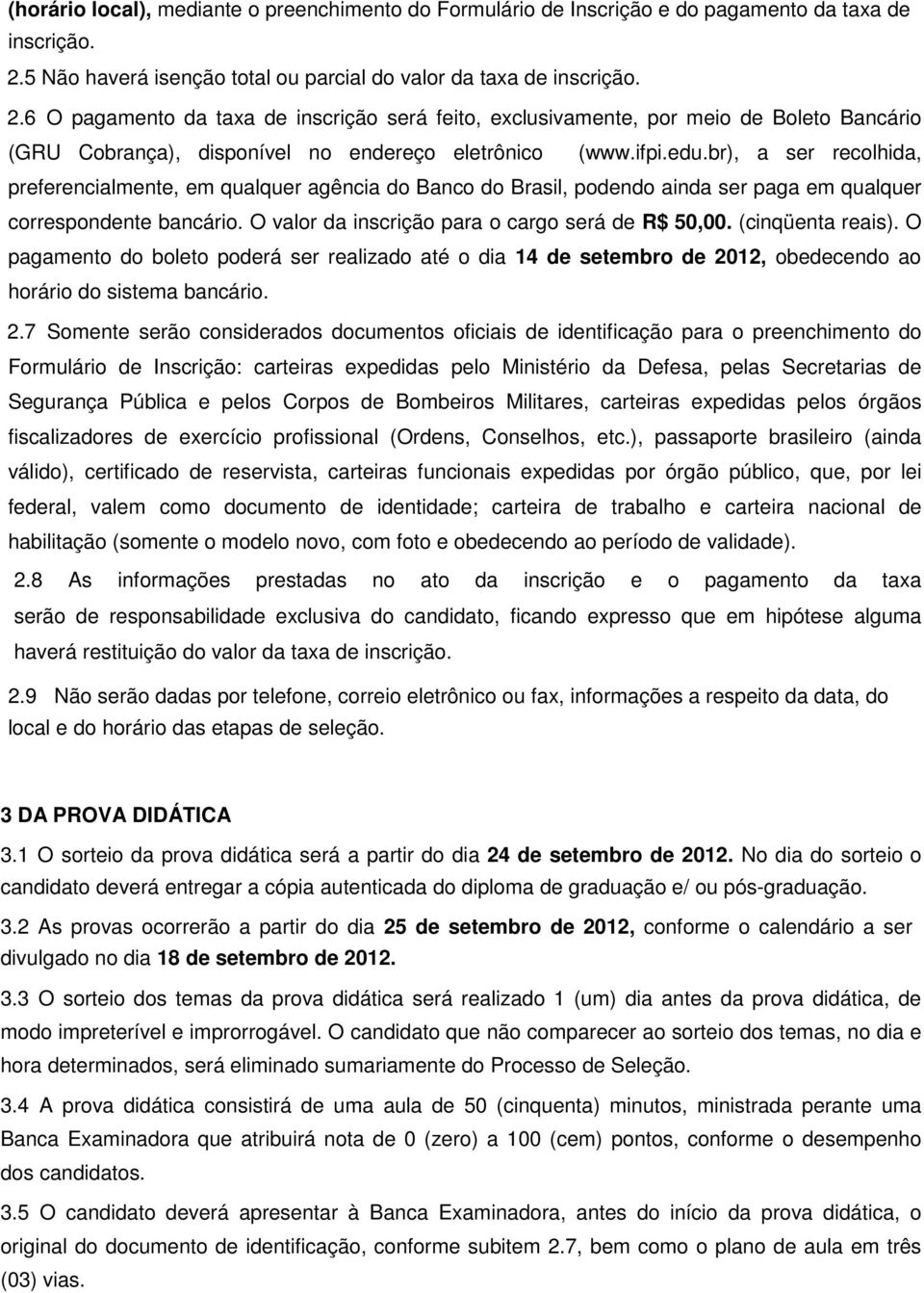 6 O pagamento da taxa de inscrição será feito, exclusivamente, por meio de Boleto Bancário (GRU Cobrança), disponível no endereço eletrônico (www.ifpi.edu.