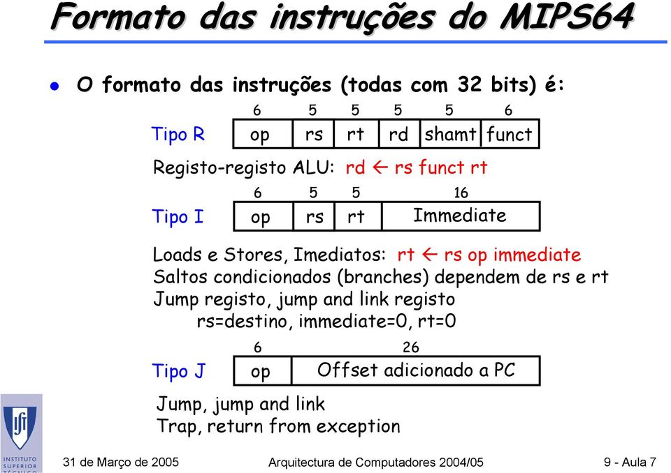 condicionados (branches) dependem de rs e rt Jump registo, jump and link registo rs=destino, immediate=0, rt=0 Tipo J 6 26 op