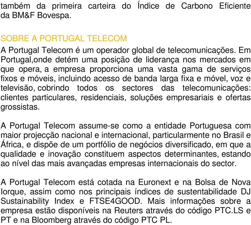 televisão, cobrindo todos os sectores das telecomunicações: clientes particulares, residenciais, soluções empresariais e ofertas grossistas.