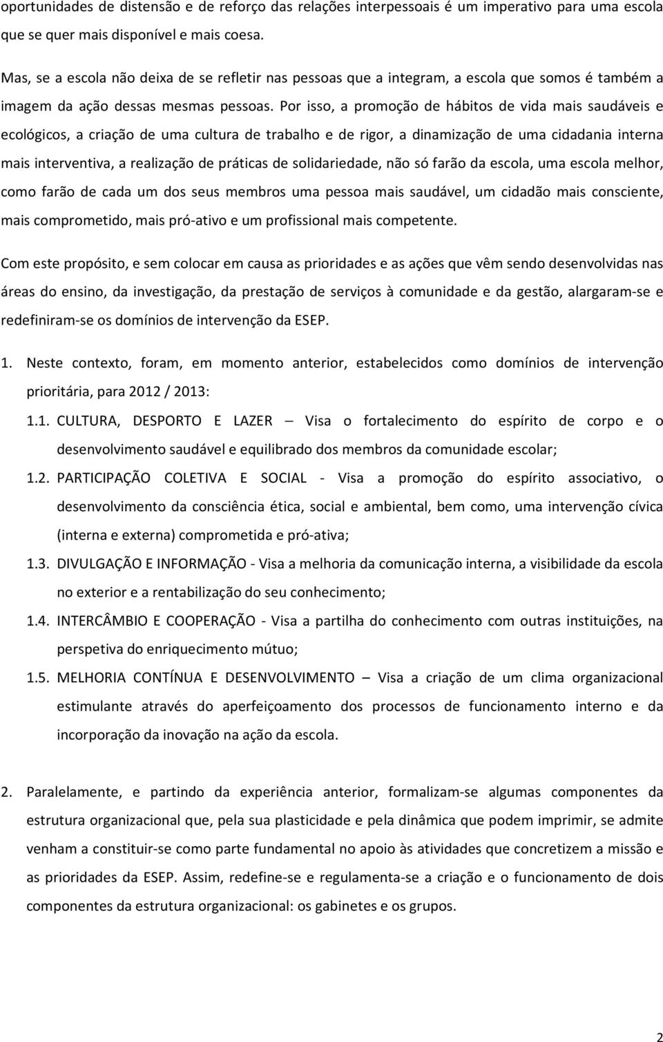 Por isso, a promoção de hábitos de vida mais saudáveis e ecológicos, a criação de uma cultura de trabalho e de rigor, a dinamização de uma cidadania interna mais interventiva, a realização de