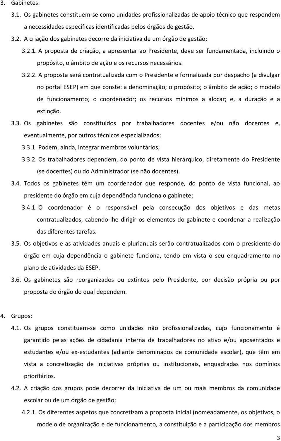 A proposta de criação, a apresentar ao Presidente, deve ser fundamentada, incluindo o propósito, o âmbito de ação e os recursos necessários. 3.2.