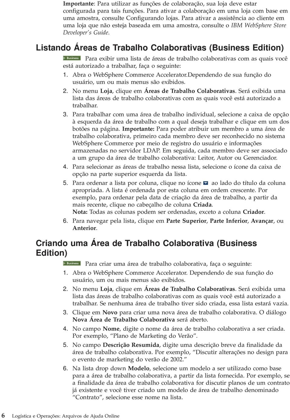 Listando Áreas de Trabalho Colaboratias (Business Edition) Para exibir uma lista de áreas de trabalho colaboratias com as quais ocê está autorizado a trabalhar, faça o seguinte: 1.