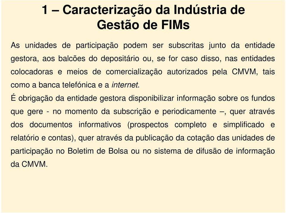 É obrigação da entidade gestora disponibilizar informação sobre os fundos que gere - no momento da subscrição e periodicamente, quer através dos documentos