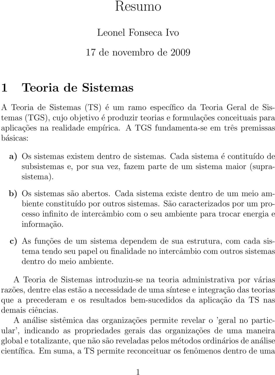 Cada sistema é contituído de subsistemas e, por sua vez, fazem parte de um sistema maior (suprasistema). b) Os sistemas são abertos.