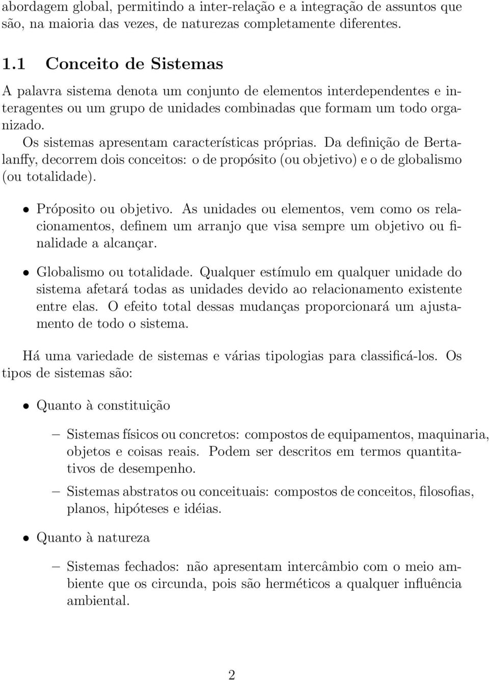 Os sistemas apresentam características próprias. Da definição de Bertalanffy, decorrem dois conceitos: o de propósito (ou objetivo) e o de globalismo (ou totalidade). Próposito ou objetivo.