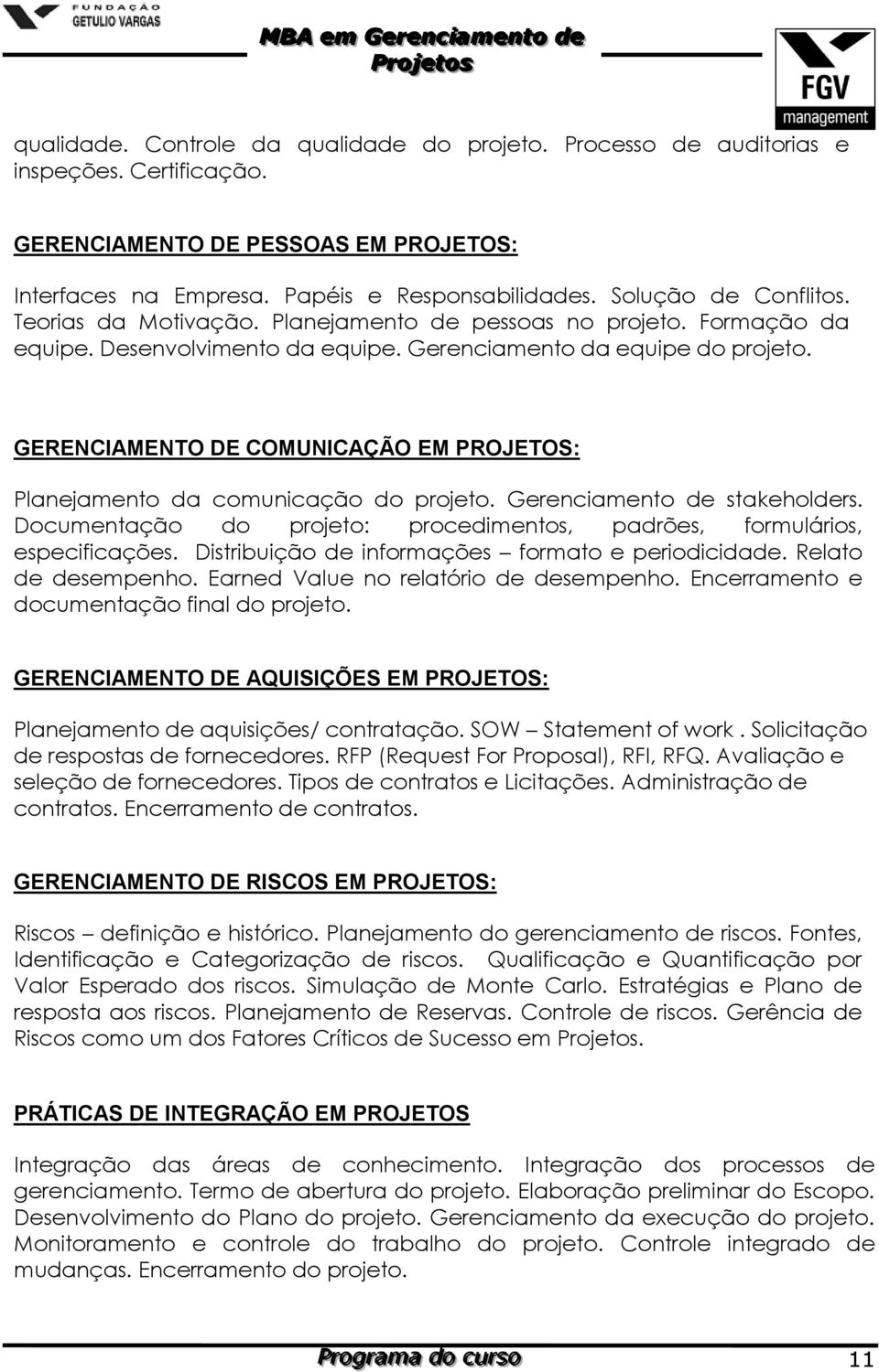 GERENCIAMENTO DE COMUNICAÇÃO EM PROJETOS: Planejamento da comunicação do projeto. Gerenciamento de stakeholders. Documentação do projeto: procedimentos, padrões, formulários, especificações.