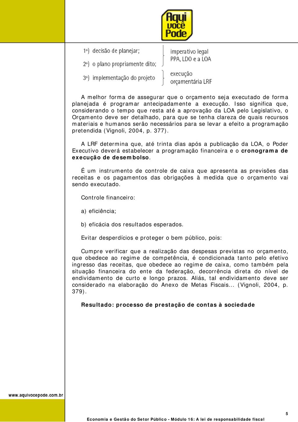 necessários para se levar a efeito a programação pretendida (Vignoli, 2004, p. 377).