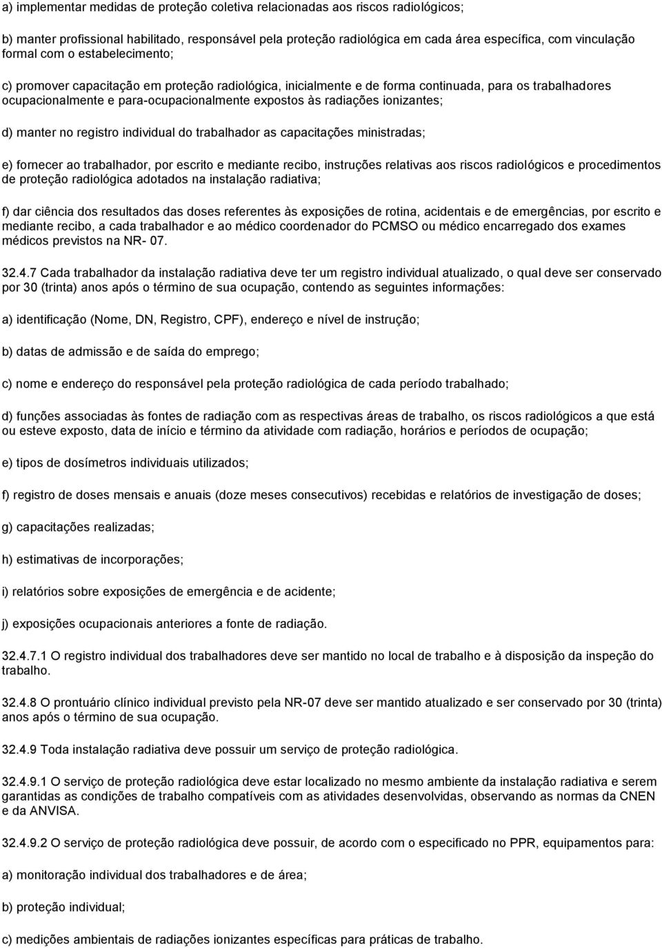 ionizantes; d) manter no registro individual do trabalhador as capacitações ministradas; e) fornecer ao trabalhador, por escrito e mediante recibo, instruções relativas aos riscos radiológicos e