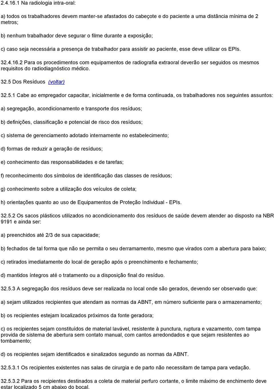 exposição; c) caso seja necessária a presença de trabalhador para assistir ao paciente, esse deve utilizar os EPIs.