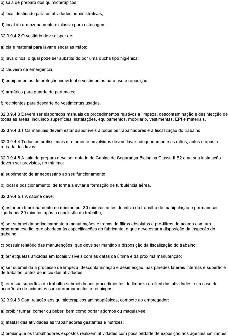 proteção individual e vestimentas para uso e reposição; e) armários para guarda de pertences; f) recipientes para descarte de vestimentas usadas. 32.3.9.4.