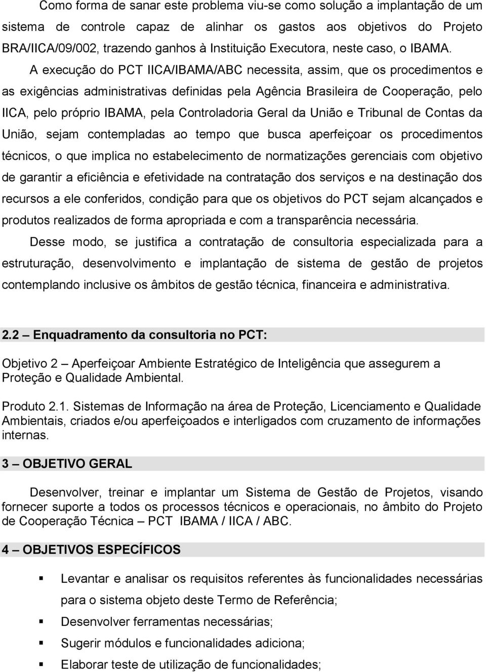 A execução do PCT IICA/IBAMA/ABC necessita, assim, que os procedimentos e as exigências administrativas definidas pela Agência Brasileira de Cooperação, pelo IICA, pelo próprio IBAMA, pela