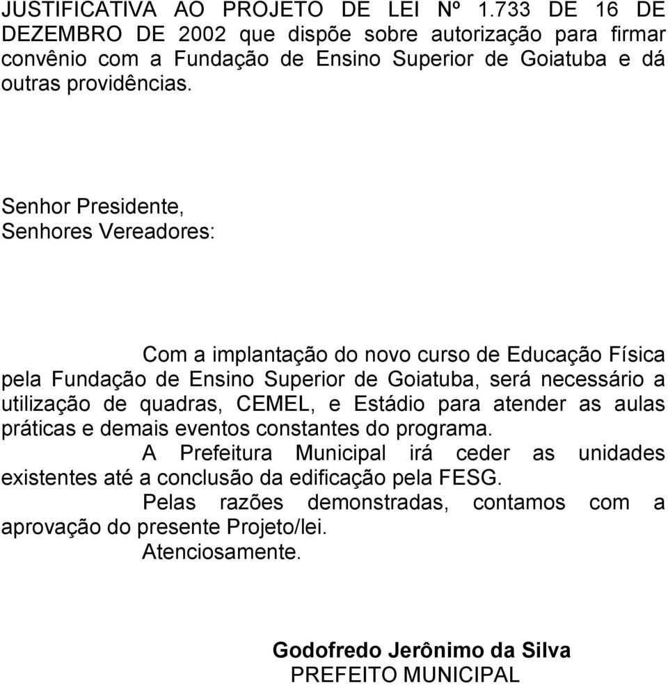 Senhor Presidente, Senhores Vereadores: Com a implantação do novo curso de Educação Física pela Fundação de Ensino Superior de Goiatuba, será necessário a utilização de