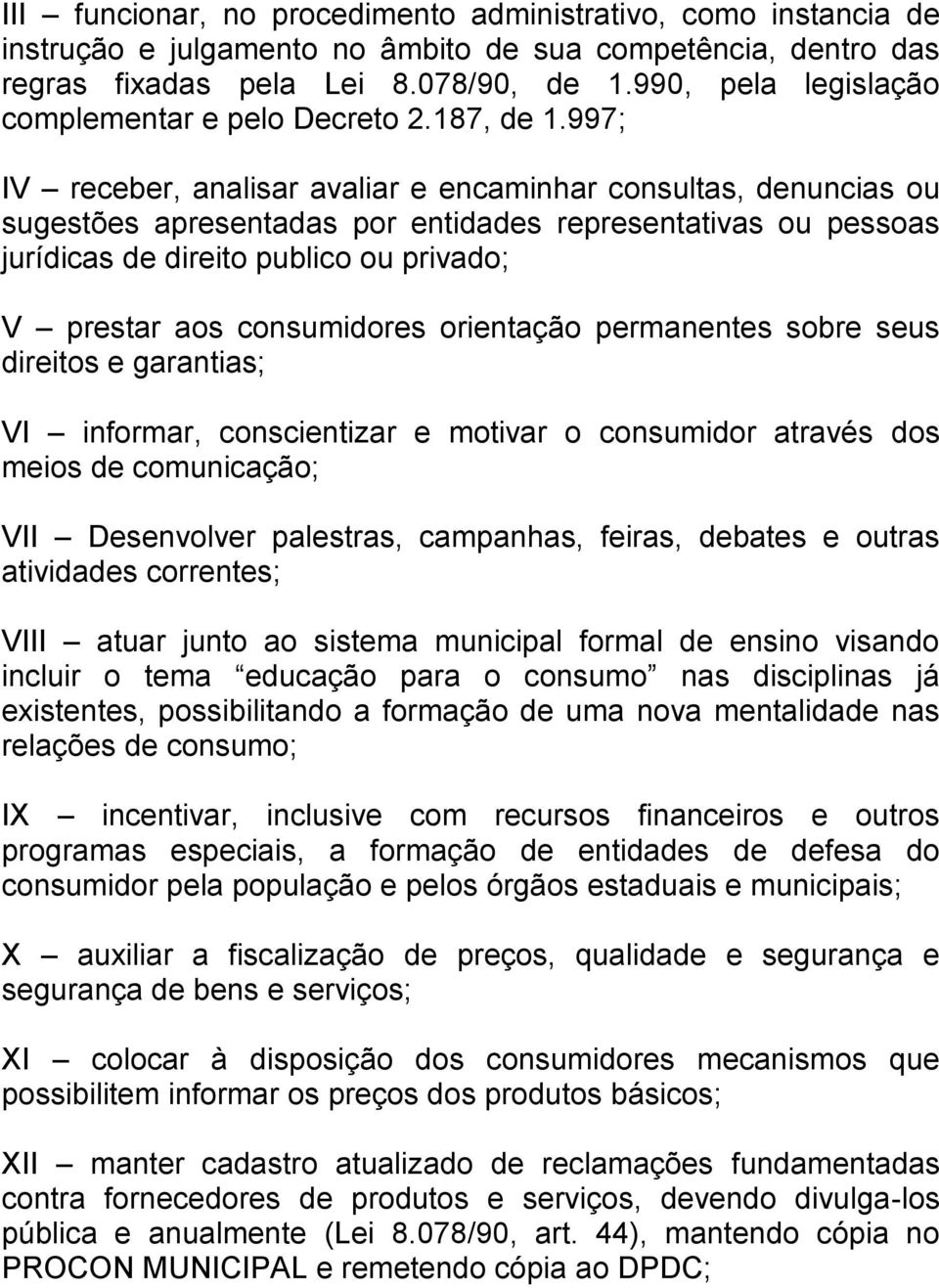 997; IV receber, analisar avaliar e encaminhar consultas, denuncias ou sugestões apresentadas por entidades representativas ou pessoas jurídicas de direito publico ou privado; V prestar aos