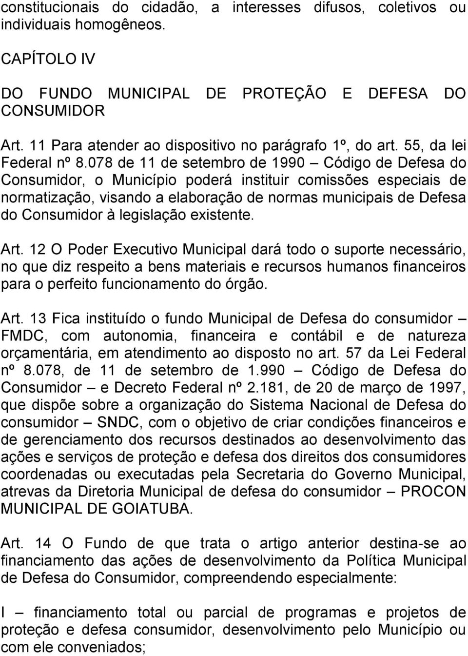 078 de 11 de setembro de 1990 Código de Defesa do Consumidor, o Município poderá instituir comissões especiais de normatização, visando a elaboração de normas municipais de Defesa do Consumidor à