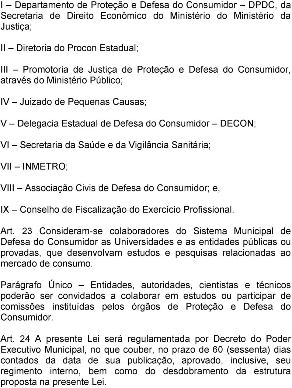 VII INMETRO; VIII Associação Civis de Defesa do Consumidor; e, IX Conselho de Fiscalização do Exercício Profissional. Art.