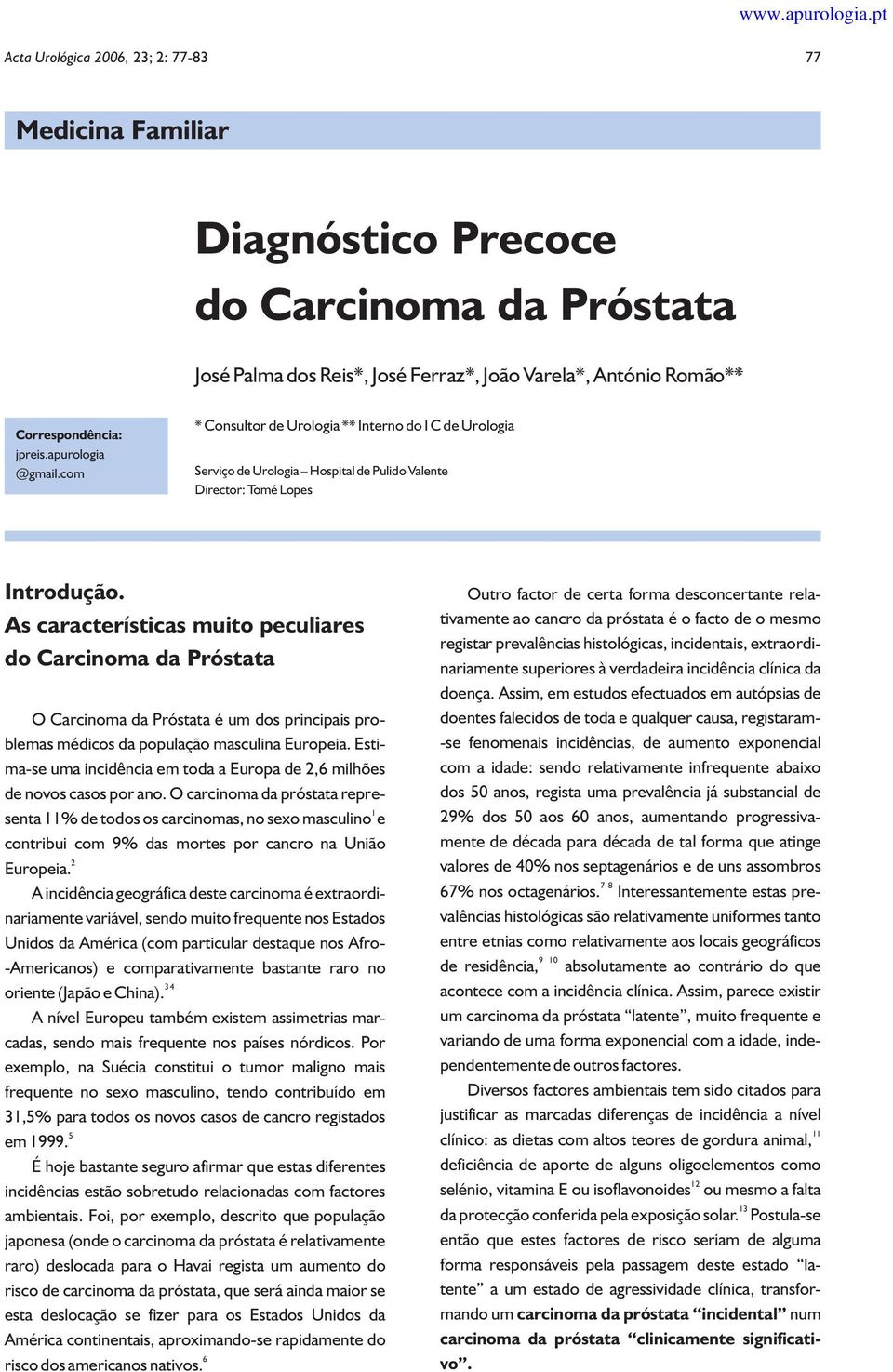 As características muito peculiares do Carcinoma da Próstata O Carcinoma da Próstata é um dos principais problemas médicos da população masculina Europeia.