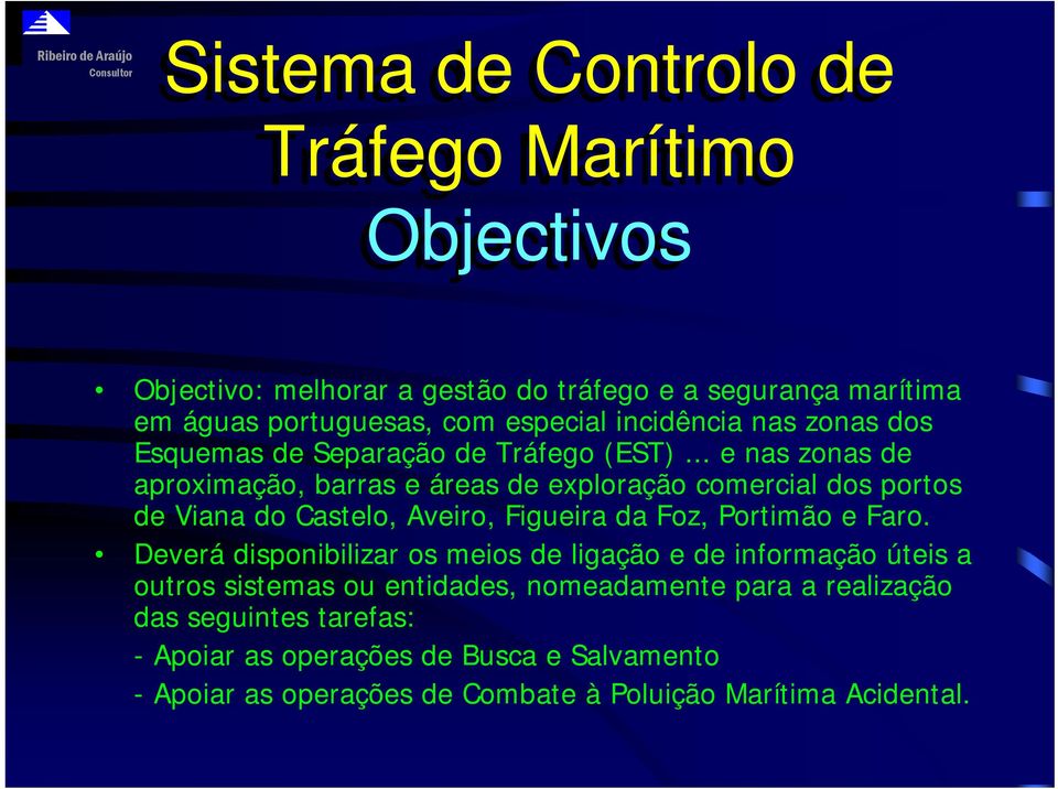 .. e nas zonas de aproximação, barras e áreas de exploração comercial dos portos de Viana do Castelo, Aveiro, Figueira da Foz, Portimão e Faro.