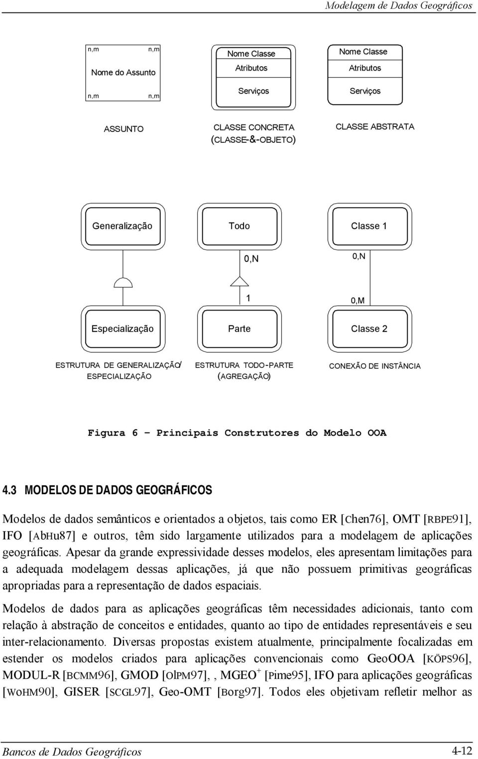 3 MODELOS DE DADOS GEOGRÁFICOS Modelos de dados semânticos e orientados a objetos, tais como ER [Chen76], OMT [RBPE91], IFO [AbHu87] e outros, têm sido largamente utilizados para a modelagem de