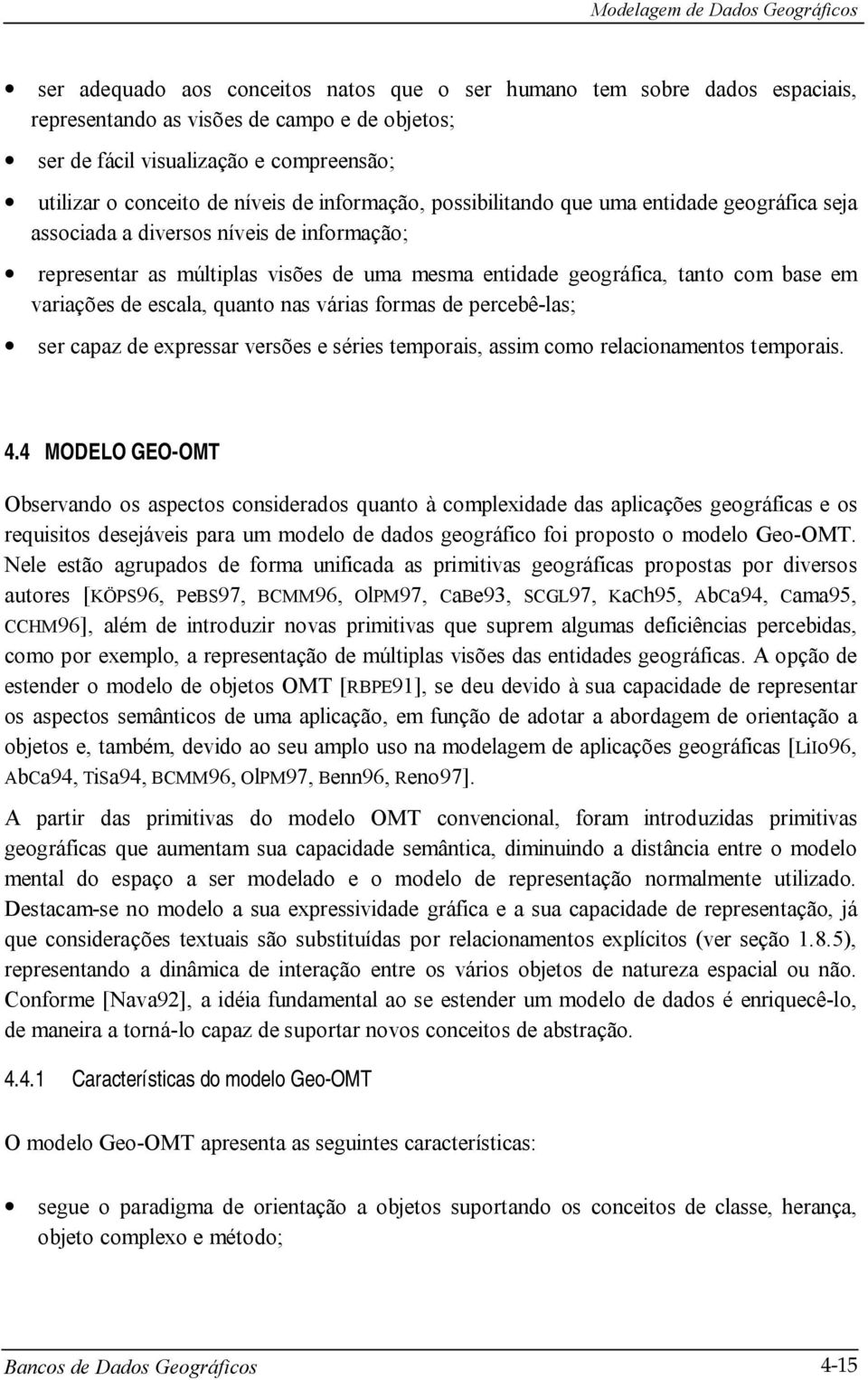 escala, quanto nas várias formas de percebê-las; ser capaz de expressar versões e séries temporais, assim como relacionamentos temporais. 4.